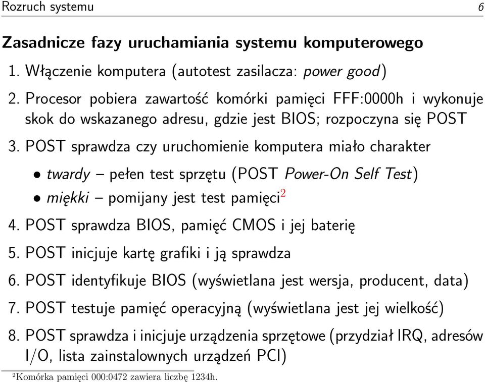 POST sprawdza czy uruchomienie komputera miało charakter twardy pełen test sprzętu (POST Power-On Self Test) miękki pomijany jest test pamięci 2 4. POST sprawdza BIOS, pamięć CMOS i jej baterię 5.