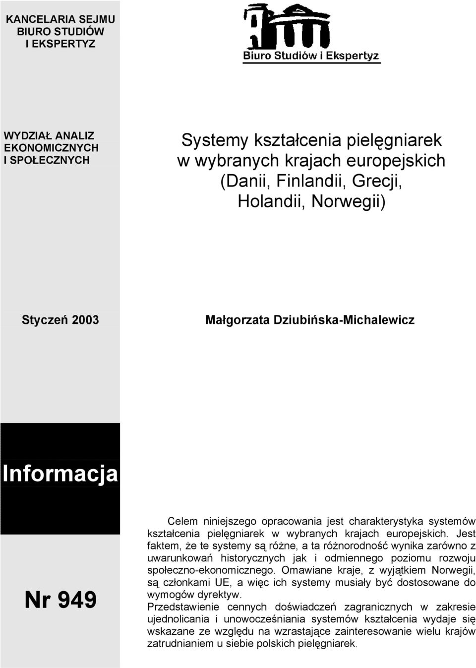 Jest faktem, że te systemy są różne, a ta różnorodność wynika zarówno z uwarunkowań historycznych jak i odmiennego poziomu rozwoju społeczno-ekonomicznego.