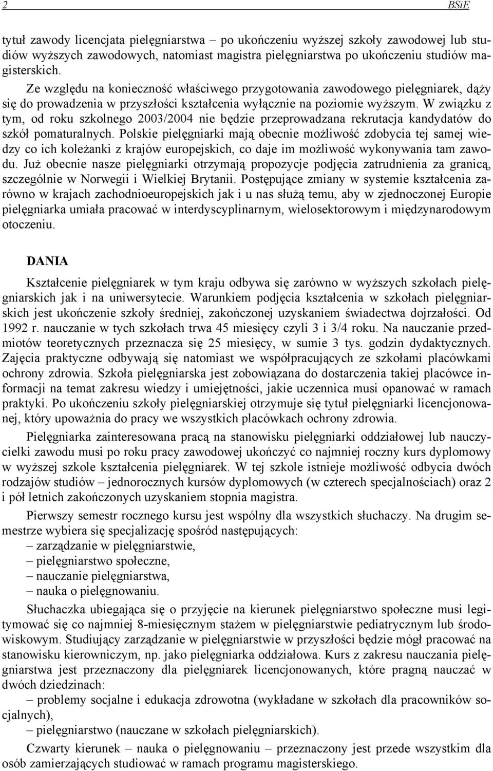 W związku z tym, od roku szkolnego 2003/2004 nie będzie przeprowadzana rekrutacja kandydatów do szkół pomaturalnych.