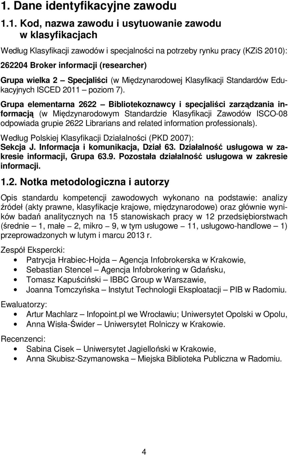 Grupa elementarna 2622 Bibliotekoznawcy i specjaliści zarządzania informacją (w Międzynarodowym Standardzie Klasyfikacji Zawodów ISCO-08 odpowiada grupie 2622 Librarians and related information