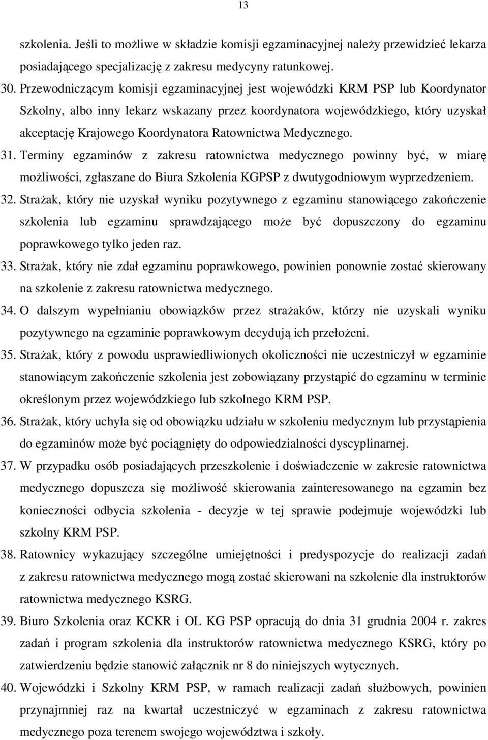 Ratownictwa Medycznego. 31. Terminy egzaminów z zakresu ratownictwa medycznego powinny być, w miarę możliwości, zgłaszane do Biura Szkolenia KGPSP z dwutygodniowym wyprzedzeniem. 32.