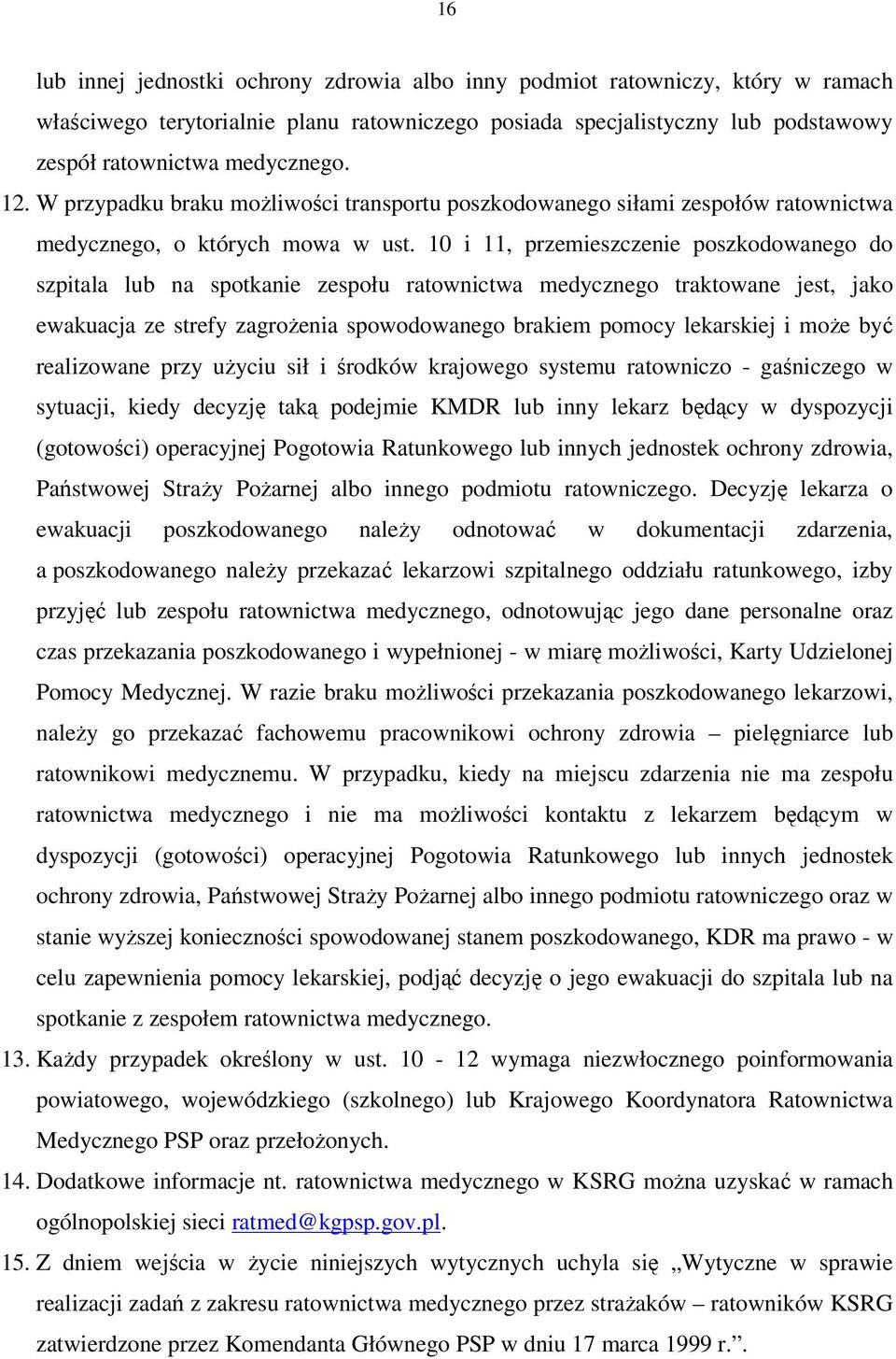 10 i 11, przemieszczenie poszkodowanego do szpitala lub na spotkanie zespołu ratownictwa medycznego traktowane jest, jako ewakuacja ze strefy zagrożenia spowodowanego brakiem pomocy lekarskiej i może