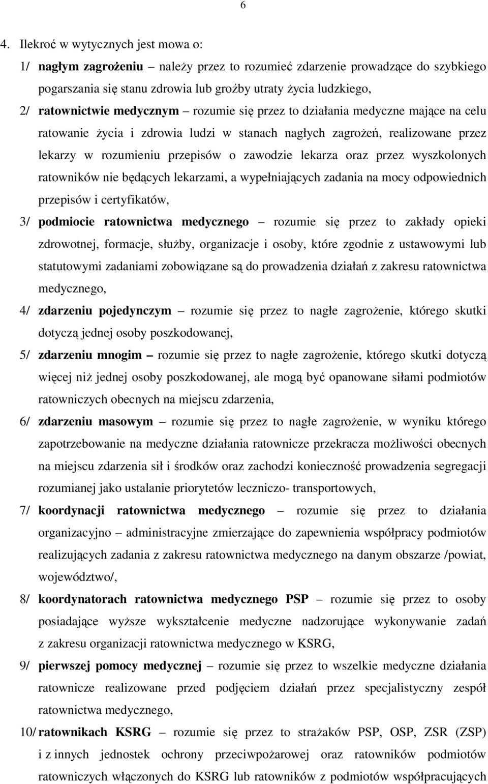 przez wyszkolonych ratowników nie będących lekarzami, a wypełniających zadania na mocy odpowiednich przepisów i certyfikatów, 3/ podmiocie ratownictwa medycznego rozumie się przez to zakłady opieki