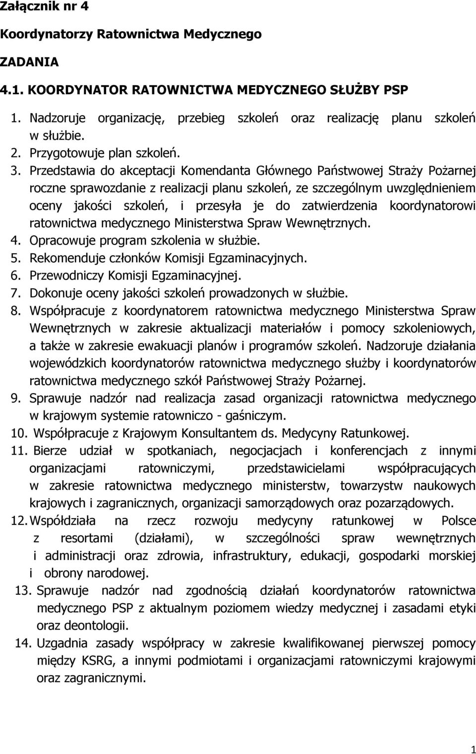 Przedstawia do akceptacji Komendanta Głównego Państwowej Straży Pożarnej roczne sprawozdanie z realizacji planu szkoleń, ze szczególnym uwzględnieniem oceny jakości szkoleń, i przesyła je do