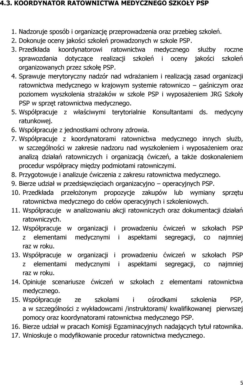 Sprawuje merytoryczny nadzór nad wdrażaniem i realizacją zasad organizacji ratownictwa medycznego w krajowym systemie ratowniczo gaśniczym oraz poziomem wyszkolenia strażaków w szkole PSP i