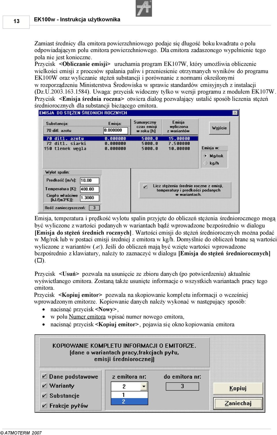 Przycisk <Obliczanie emisji> uruchamia program EK107W, który umożliwia obliczenie wielkości emisji z procesów spalania paliw i przeniesienie otrzymanych wyników do programu EK100W oraz wyliczanie