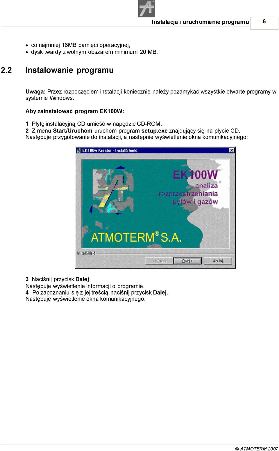 Aby zainstalować program EK100W: 1 Plytę instalacyjną CD umieść w napędzie CD-ROM. 2 Z menu Start/Uruchom uruchom program setup.exe znajdujący się na płycie CD.