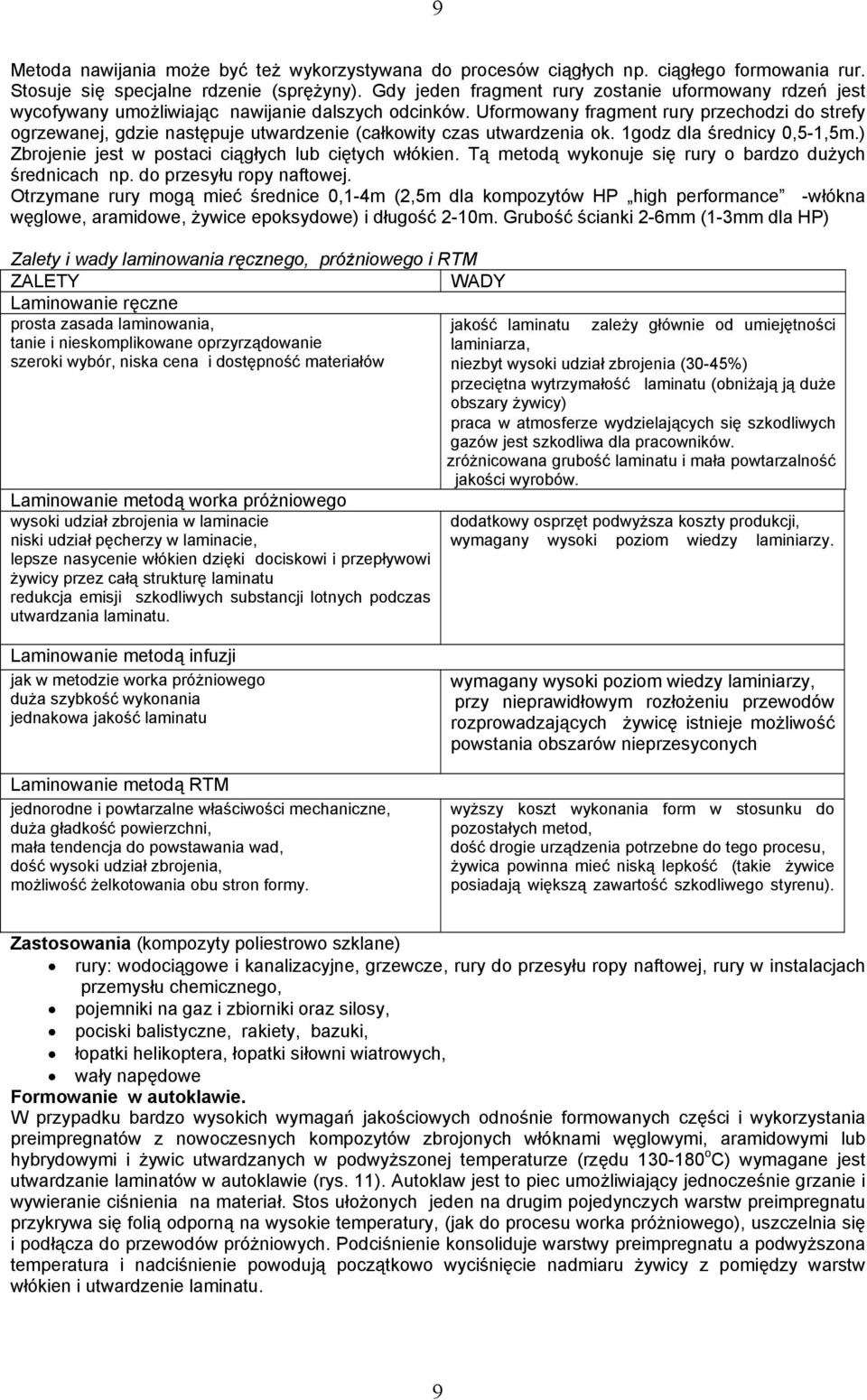 Uformowany fragment rury przechodzi do strefy ogrzewanej, gdzie następuje utwardzenie (całkowity czas utwardzenia ok. 1godz dla średnicy 0,5-1,5m.