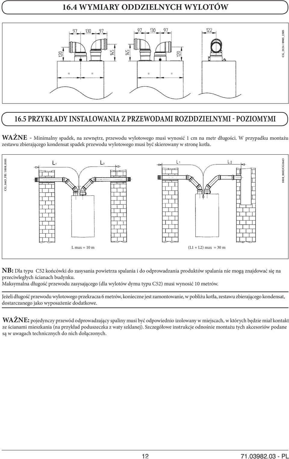CG_1643_FR / 1010_0101 1010_0102/CG1643 CG_2124 / 0905_2305 L max = 10 m (L1 + L2) max = 30 m NB: Dla typu C52 końcówki do zasysania powietrza spalania i do odprowadzania produktów spalania nie mogą