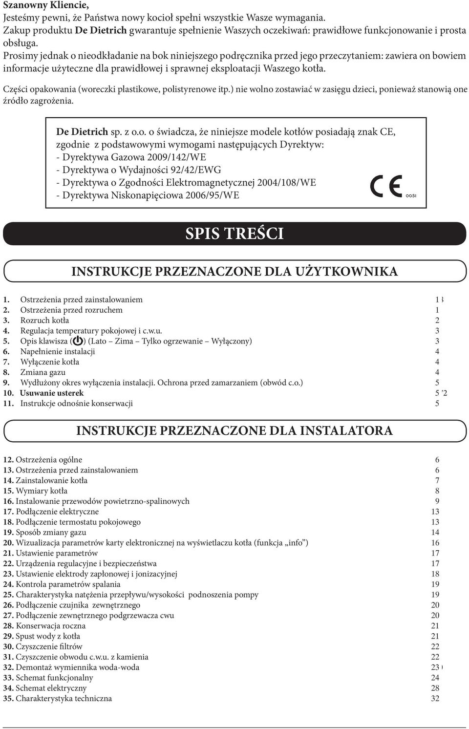 Prosimy jednak o nieodkładanie na bok niniejszego podręcznika przed jego przeczytaniem: zawiera on bowiem informacje użyteczne dla prawidłowej i sprawnej eksploatacji Waszego kotła.