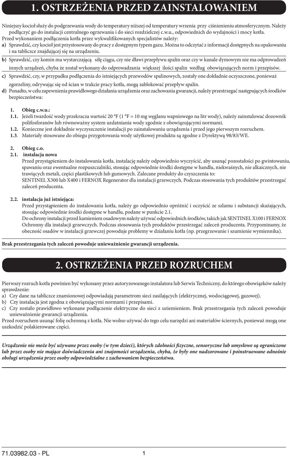 Przed wykonaniem podłączenia kotła przez wykwalifikowanych specjalistów należy: a) Sprawdzić, czy kocioł jest przystosowany do pracy z dostępnym typem gazu.