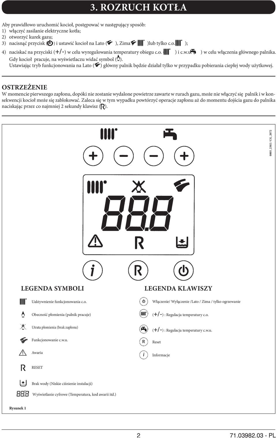 Gdy kocioł pracuje, na wyświetlaczu widać symbol ( ). Ustawiając tryb funkcjonowania na Lato ( ) główny palnik będzie działał tylko w przypadku pobierania ciepłej wody użytkowej.