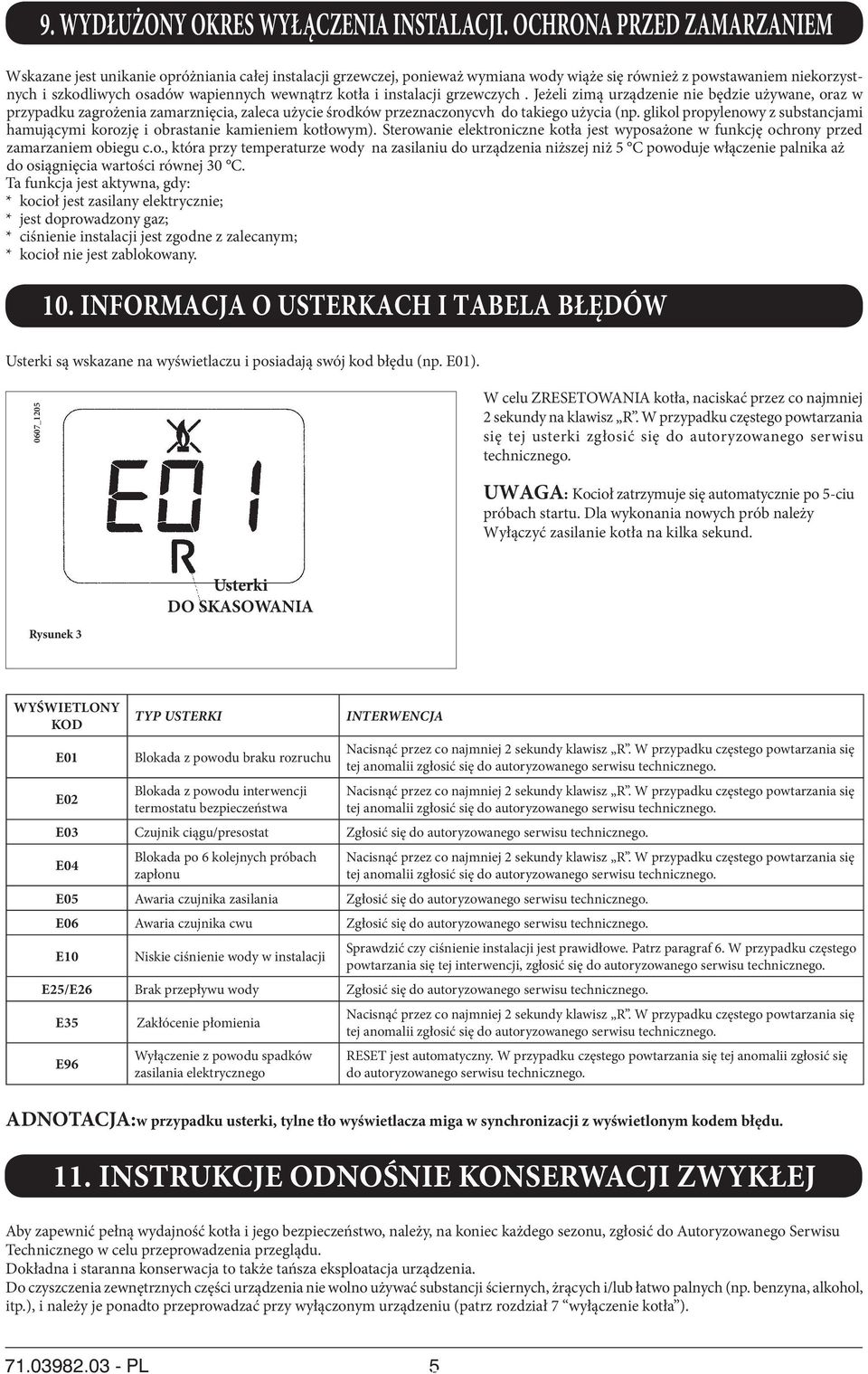 kotła i instalacji grzewczych. Jeżeli zimą urządzenie nie będzie używane, oraz w przypadku zagrożenia zamarznięcia, zaleca użycie środków przeznaczonycvh do takiego użycia (np.