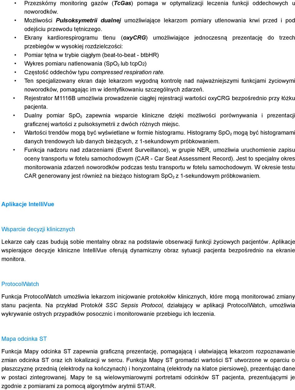 Ekrany kardiorespirogramu tlenu (oxycrg) umożliwiające jednoczesną prezentację do trzech przebiegów w wysokiej rozdzielczości: Pomiar tętna w trybie ciągłym (beat-to-beat - btbhr) Wykres pomiaru