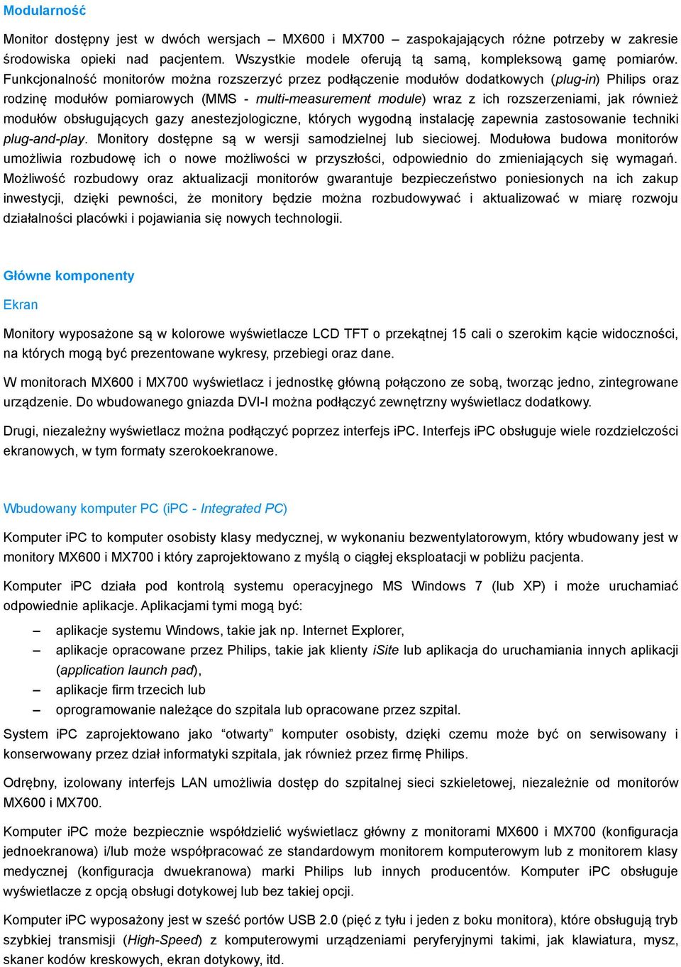 również modułów obsługujących gazy anestezjologiczne, których wygodną instalację zapewnia zastosowanie techniki plug-and-play. Monitory dostępne są w wersji samodzielnej lub sieciowej.