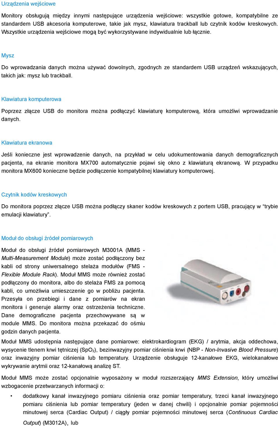 Mysz Do wprowadzania danych można używać dowolnych, zgodnych ze standardem USB urządzeń wskazujących, takich jak: mysz lub trackball.