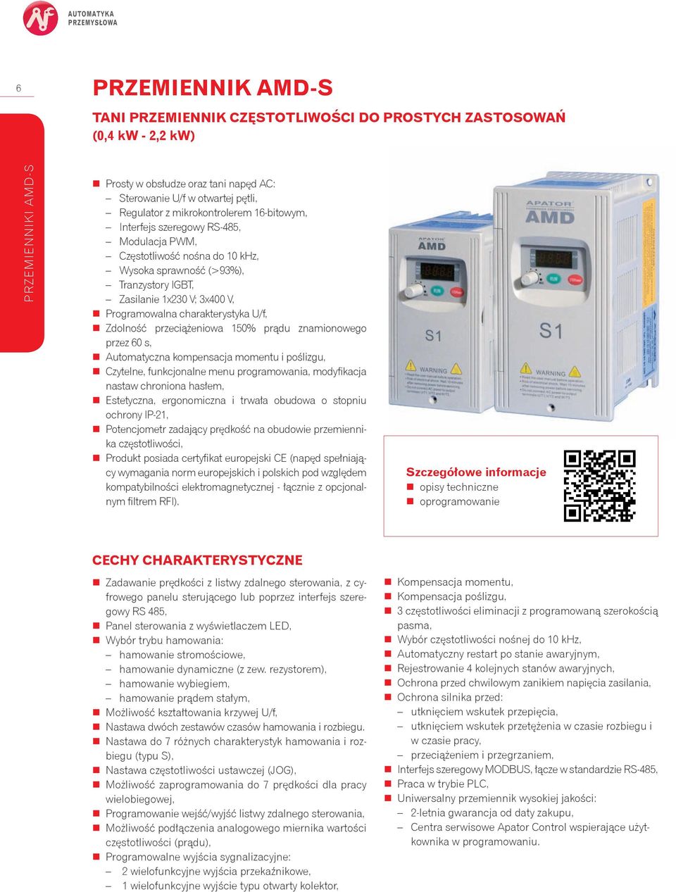 Programowalna charakterystyka U/f, Zdolność przeciążeniowa 150% prądu znamionowego przez 60 s, Automatyczna kompensacja momentu i poślizgu, Czytelne, funkcjonalne menu programowania, modyfikacja