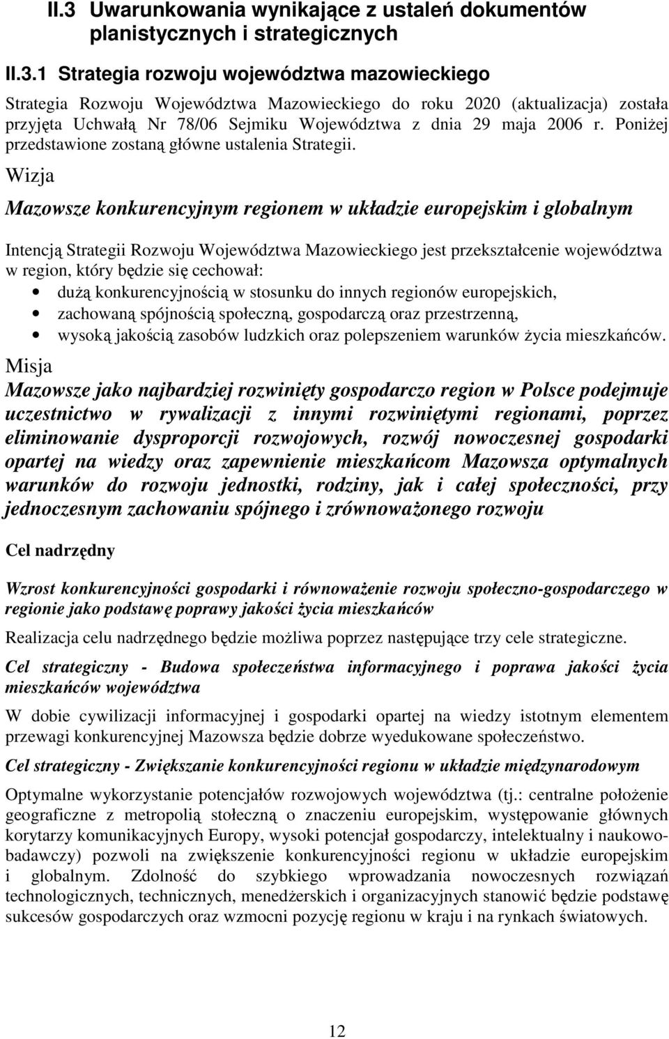 Wizja Mazowsze konkurencyjnym regionem w układzie europejskim i globalnym Intencją Strategii Rozwoju Województwa Mazowieckiego jest przekształcenie województwa w region, który będzie się cechował: