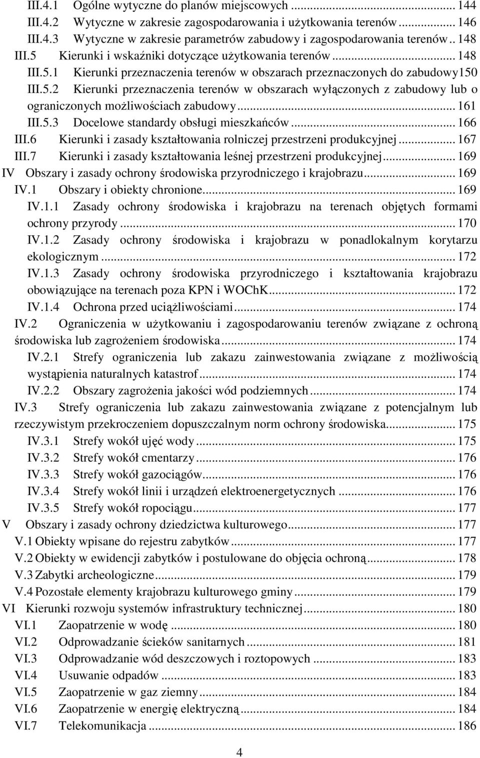 .. 161 III.5.3 Docelowe standardy obsługi mieszkańców... 166 III.6 Kierunki i zasady kształtowania rolniczej przestrzeni produkcyjnej... 167 III.