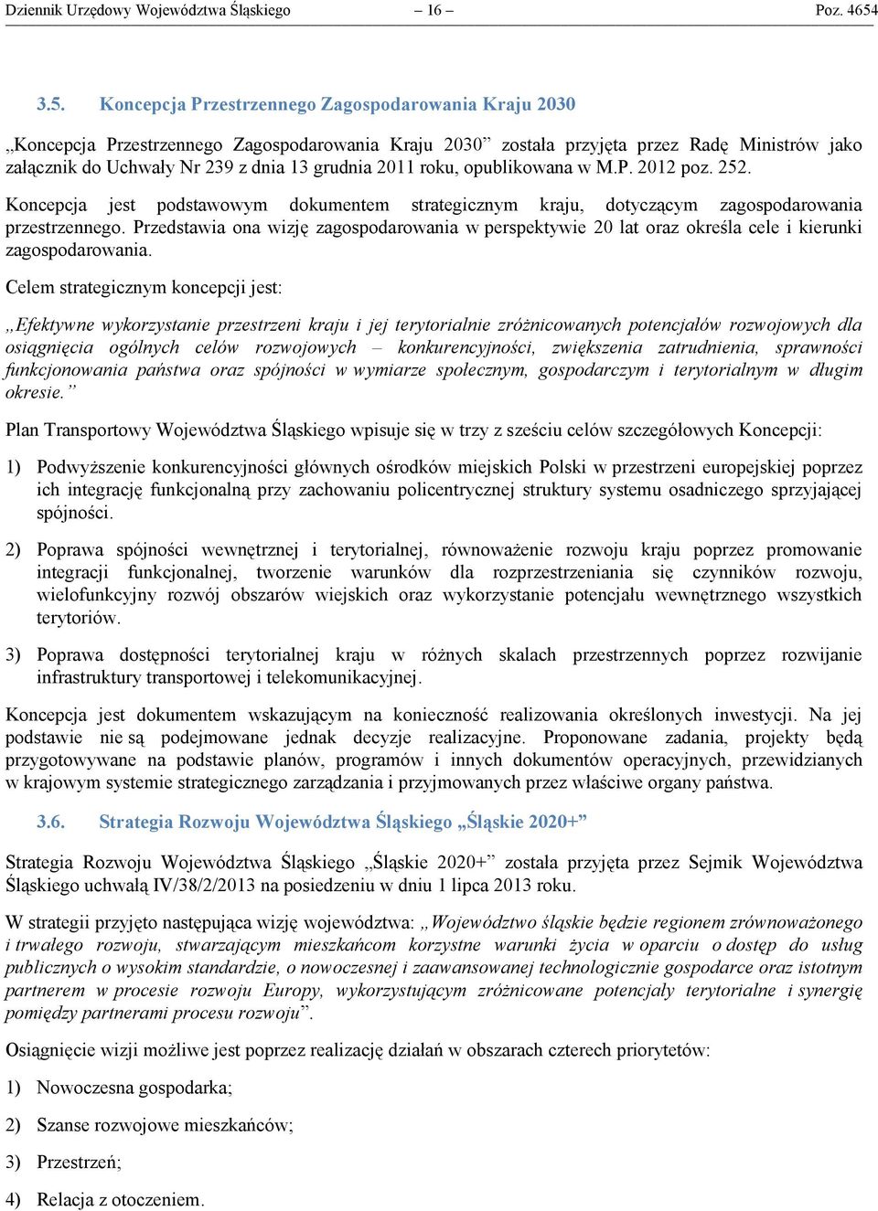 2011 roku, opublikowana w M.P. 2012 poz. 252. Koncepcja jest podstawowym dokumentem strategicznym kraju, dotyczącym zagospodarowania przestrzennego.