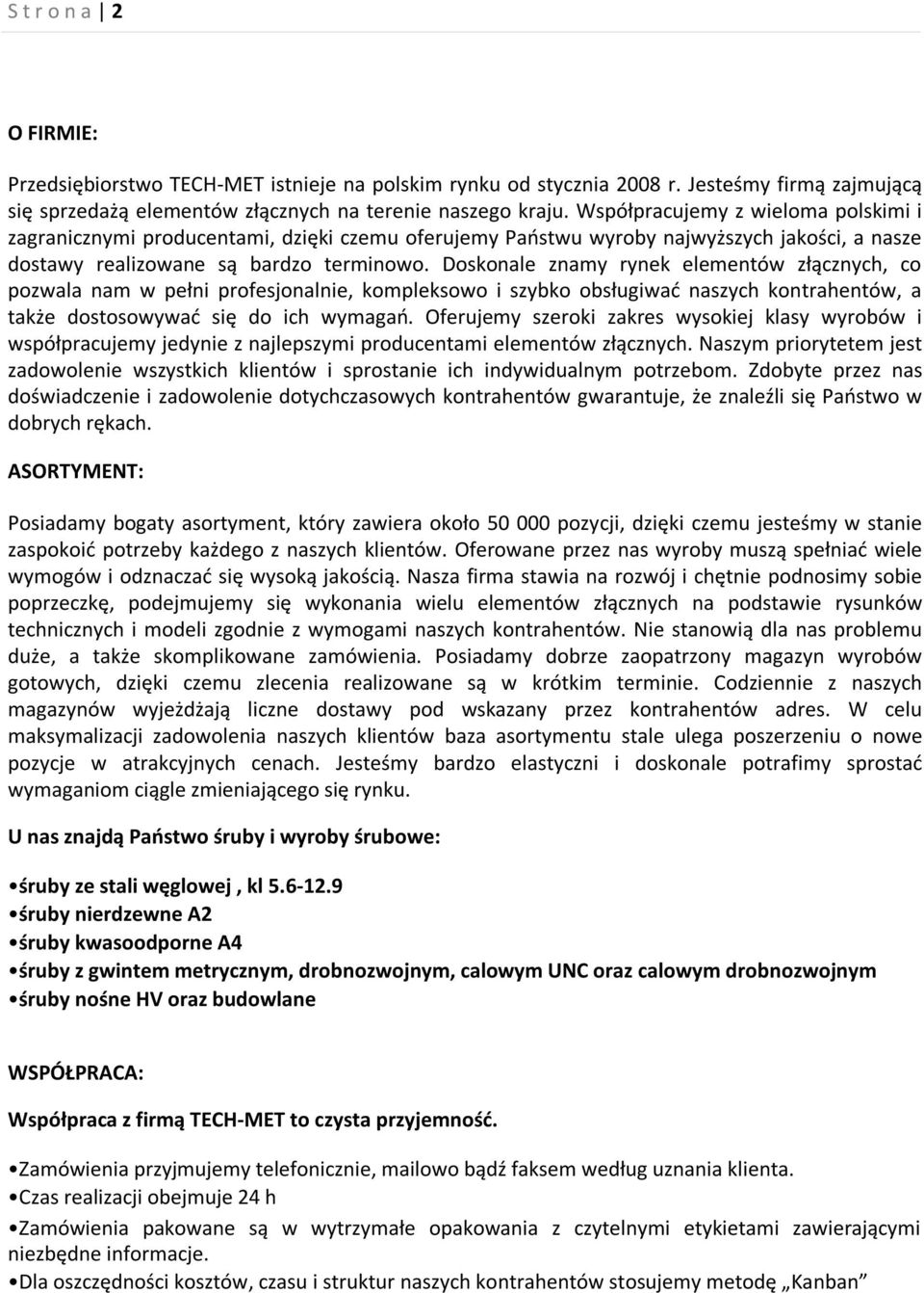 Doskonale znamy rynek elementów złącznych, co pozwala nam w pełni profesjonalnie, kompleksowo i szybko obsługiwać naszych kontrahentów, a także dostosowywać się do ich wymagań.