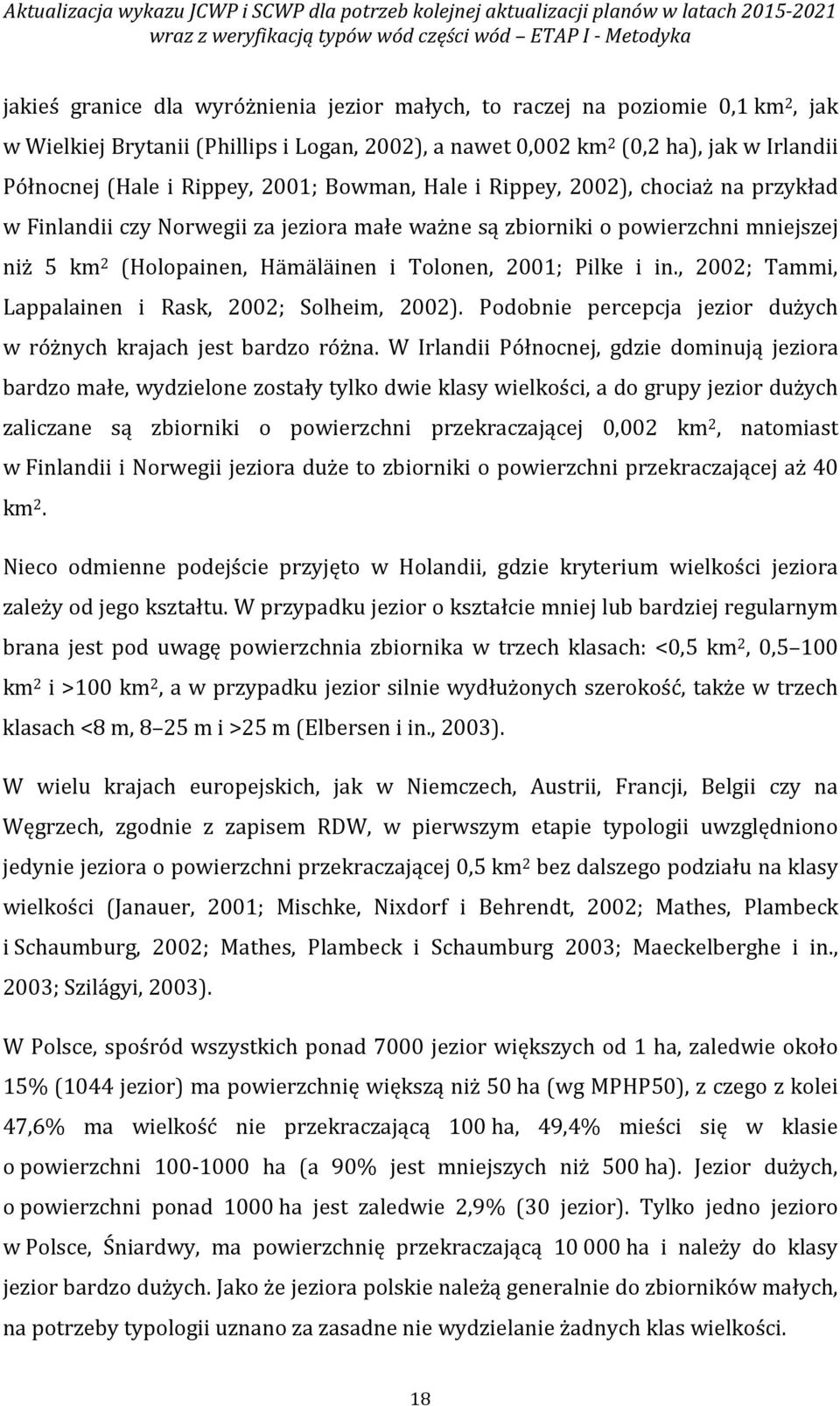 przykład w Finlandii czy Norwegii za jeziora małe ważne są zbiorniki o powierzchni mniejszej niż 5 km 2 (Holopainen, Hämäläinen i Tolonen, 2001; Pilke i in.