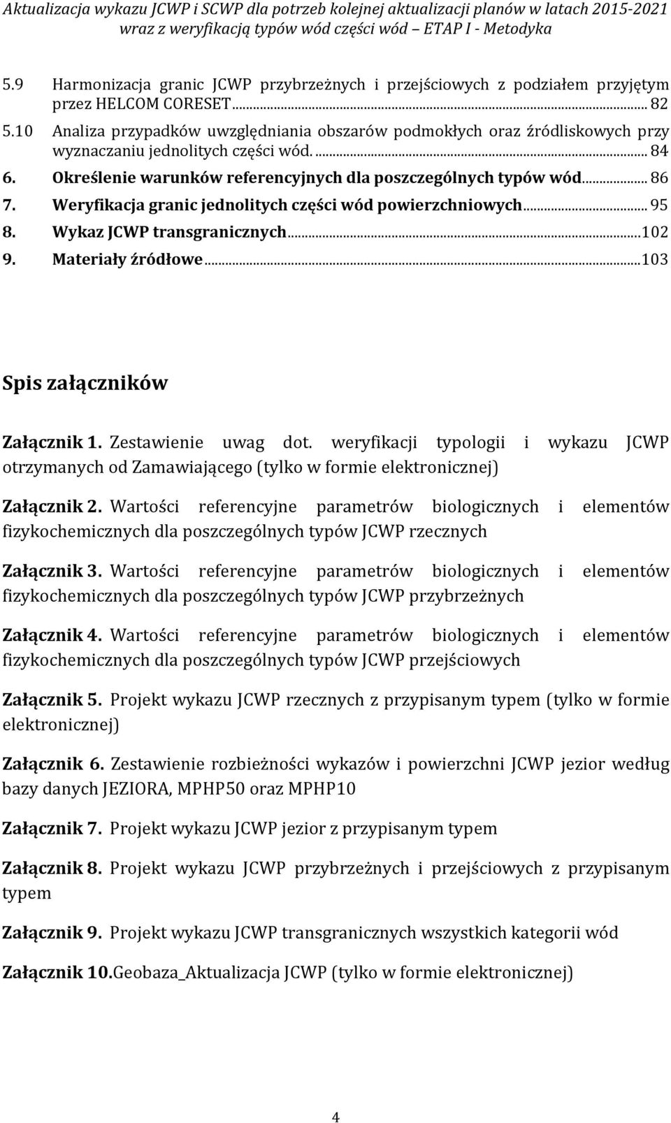 10 Analiza przypadków uwzględniania obszarów podmokłych oraz źródliskowych przy wyznaczaniu jednolitych części wód.... 84 6. Określenie warunków referencyjnych dla poszczególnych typów wód... 86 7.