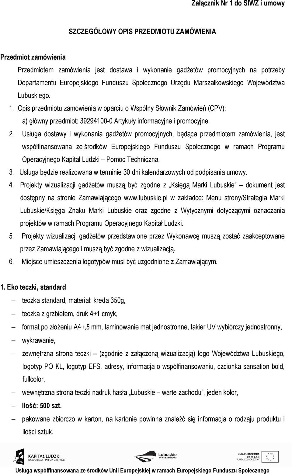 Opis przedmiotu zamówienia w oparciu o Wspólny Słownik Zamówień (CPV): a) główny przedmiot: 39294100-0 Artykuły informacyjne i promocyjne. 2.