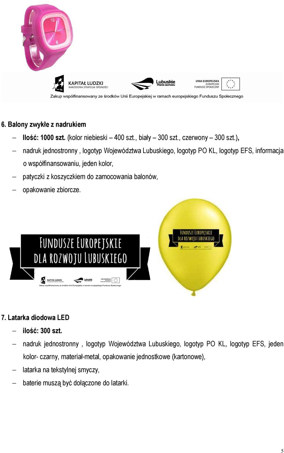 koszyczkiem do zamocowania balonów, opakowanie zbiorcze. 7. Latarka diodowa LED ilość: 300 szt.