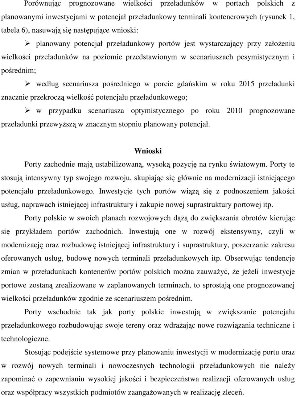 w porcie gdańskim w roku 2015 przeładunki znacznie przekroczą wielkość potencjału przeładunkowego; w przypadku scenariusza optymistycznego po roku 2010 prognozowane przeładunki przewyŝszą w znacznym