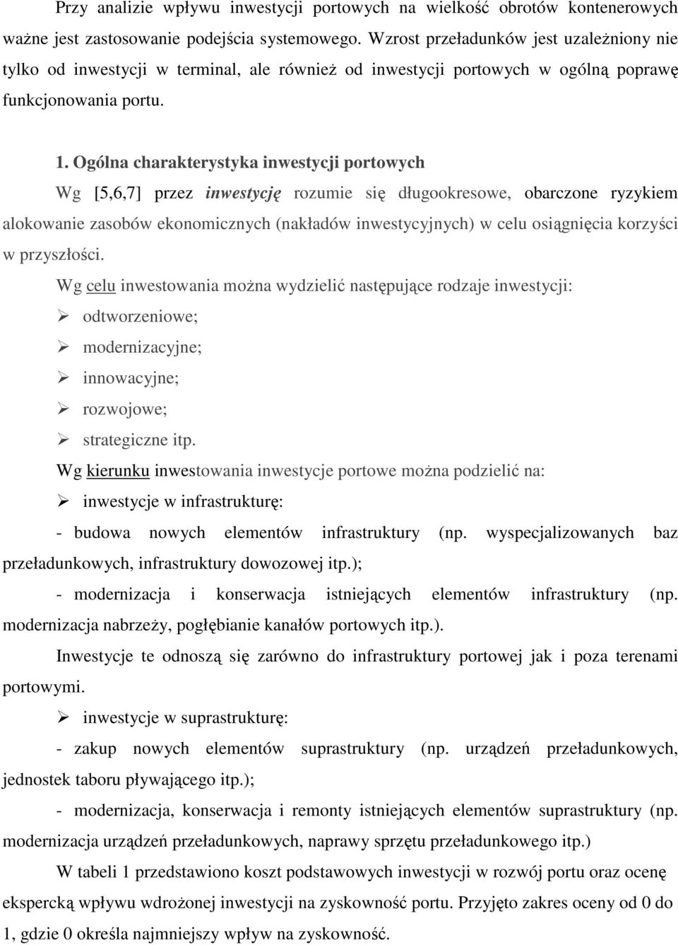 Ogólna charakterystyka inwestycji portowych Wg [5,6,7] przez inwestycję rozumie się długookresowe, obarczone ryzykiem alokowanie zasobów ekonomicznych (nakładów inwestycyjnych) w celu osiągnięcia