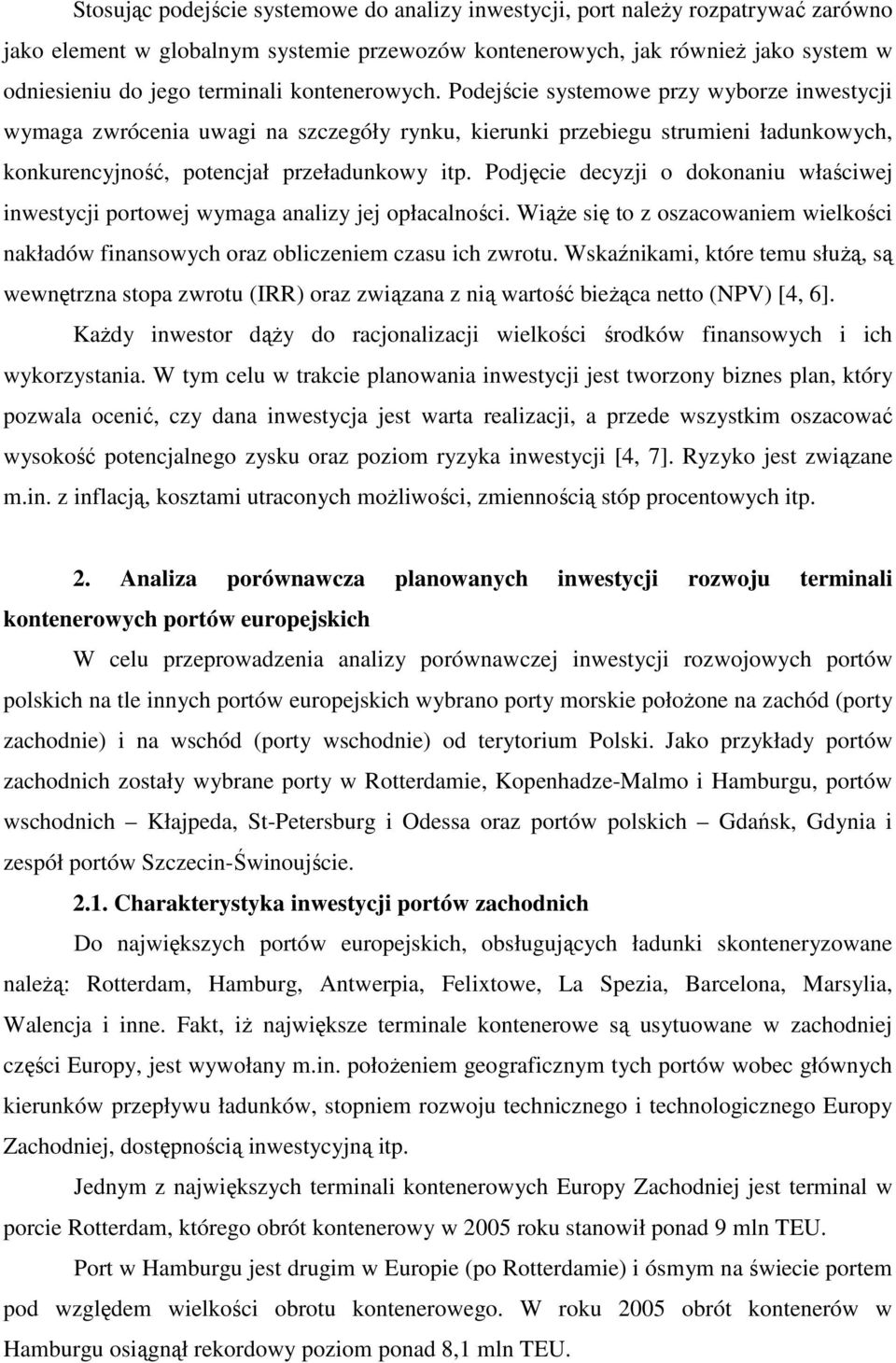 Podjęcie decyzji o dokonaniu właściwej inwestycji portowej wymaga analizy jej opłacalności. WiąŜe się to z oszacowaniem wielkości nakładów finansowych oraz obliczeniem czasu ich zwrotu.