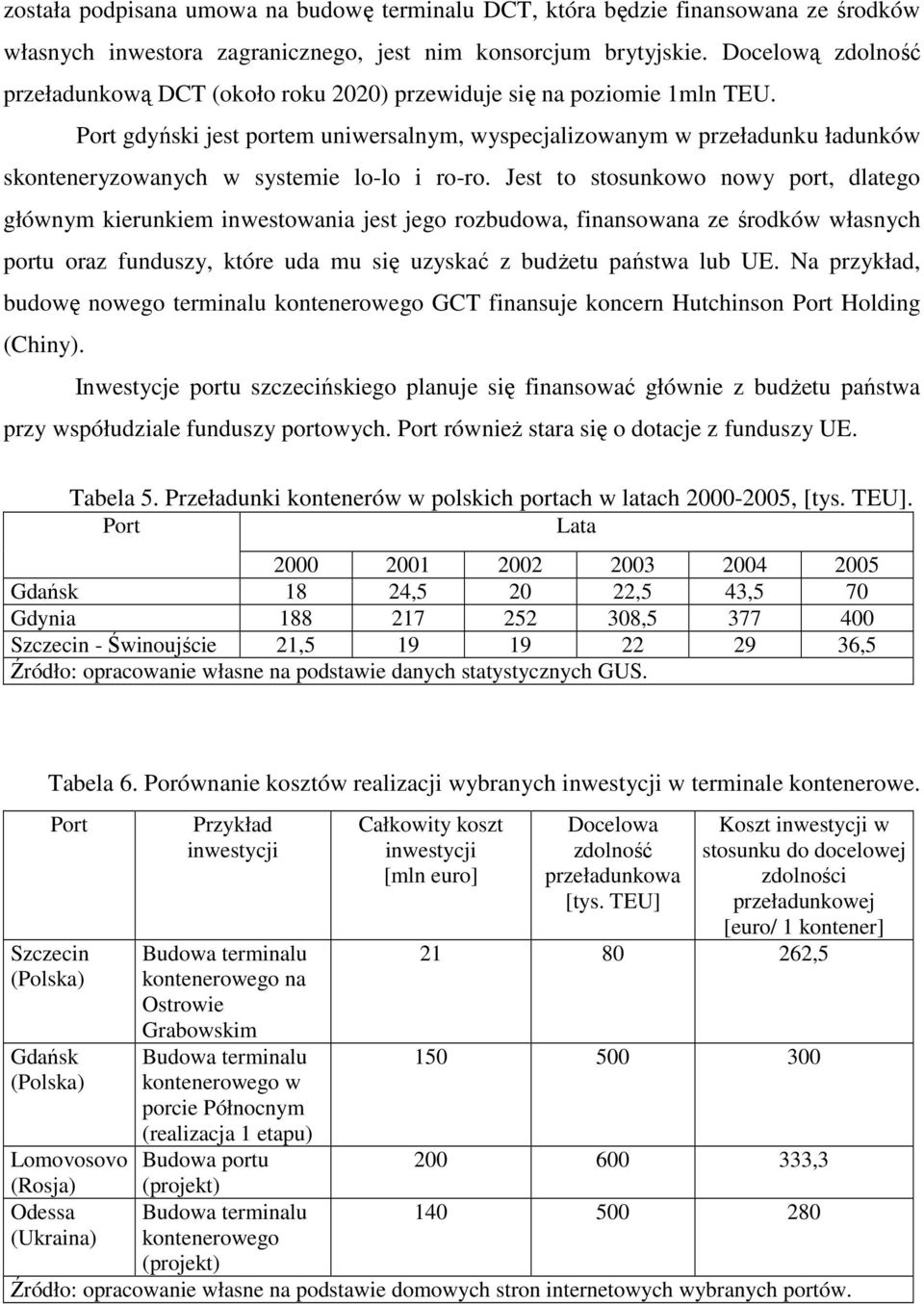 Port gdyński jest portem uniwersalnym, wyspecjalizowanym w przeładunku ładunków skonteneryzowanych w systemie lo-lo i ro-ro.