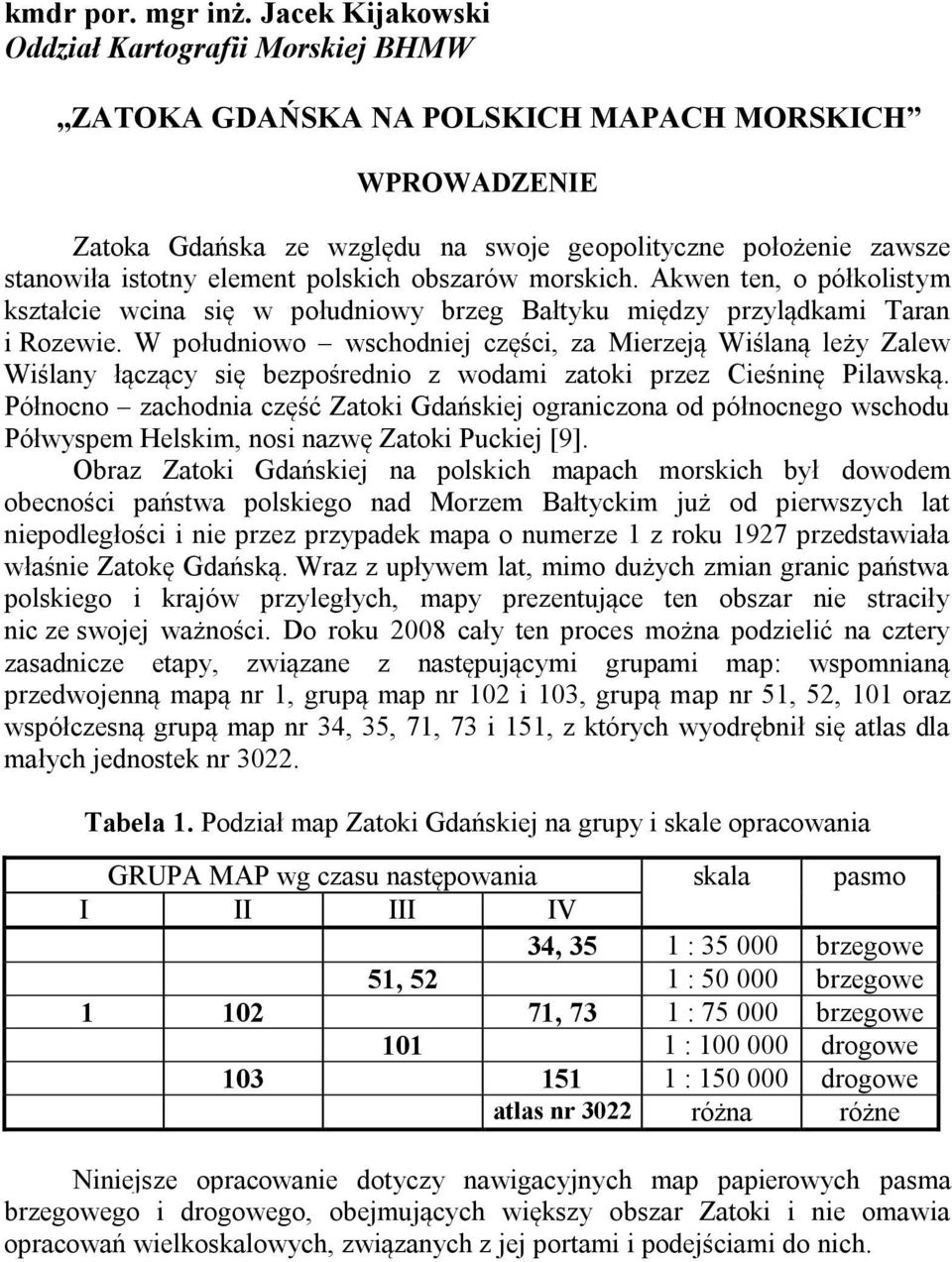 polskich obszarów morskich. Akwen ten, o półkolistym kształcie wcina się w południowy brzeg Bałtyku między przylądkami Taran i Rozewie.