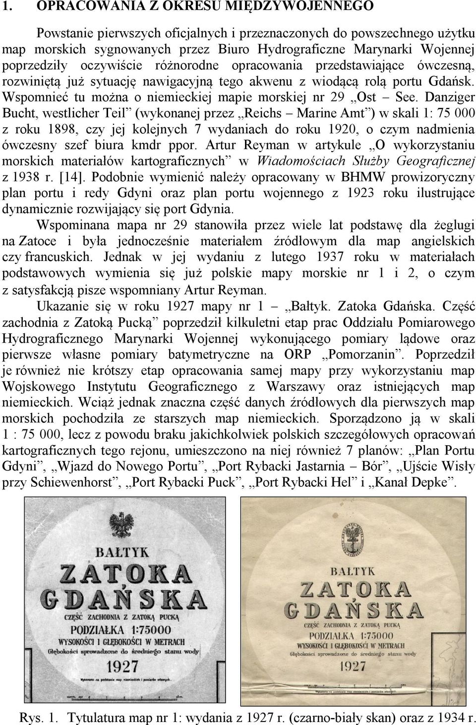 Danziger Bucht, westlicher Teil (wykonanej przez Reichs Marine Amt ) w skali 1: 75 000 z roku 1898, czy jej kolejnych 7 wydaniach do roku 1920, o czym nadmienia ówczesny szef biura kmdr ppor.