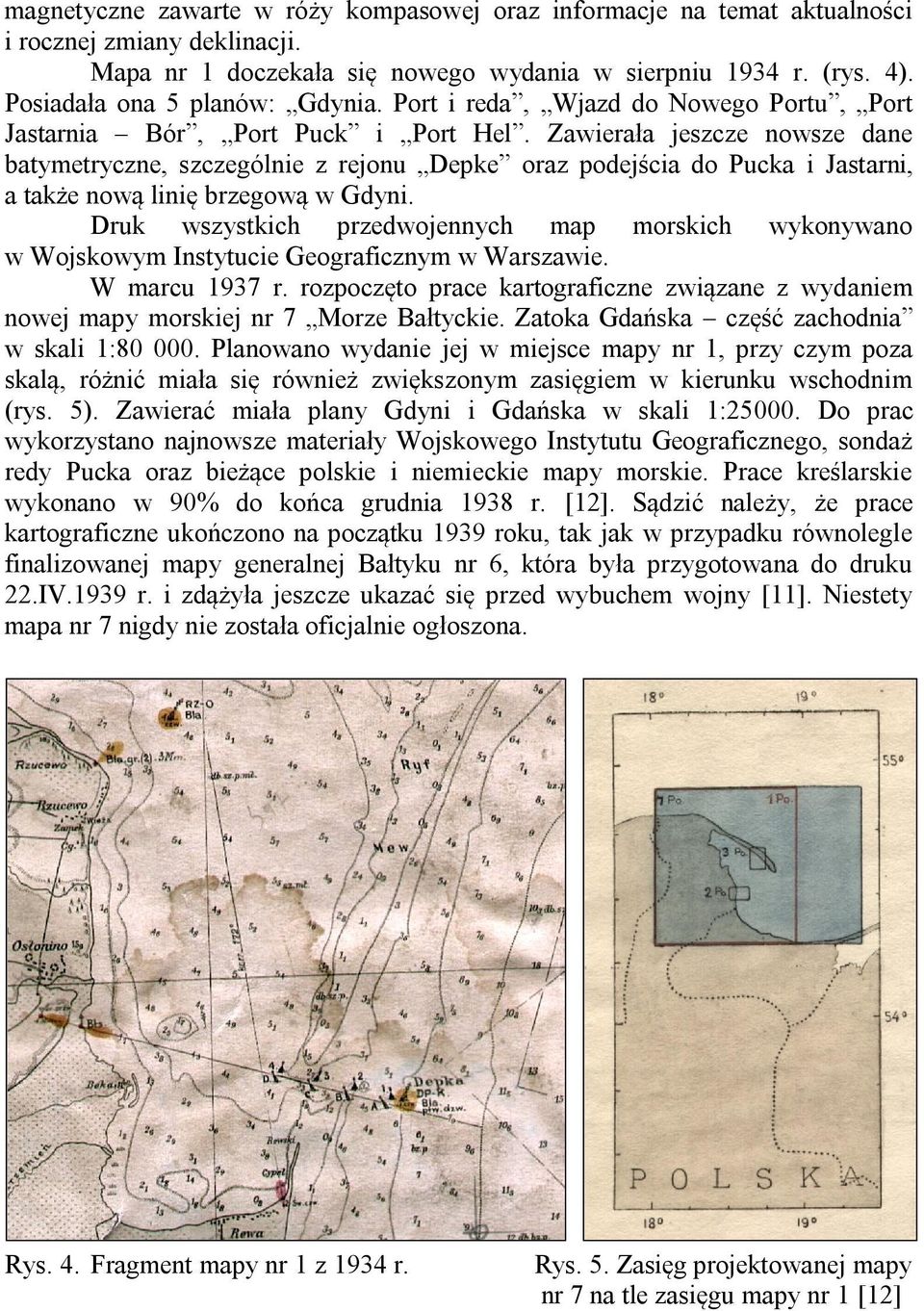 Zawierała jeszcze nowsze dane batymetryczne, szczególnie z rejonu Depke oraz podejścia do Pucka i Jastarni, a także nową linię brzegową w Gdyni.