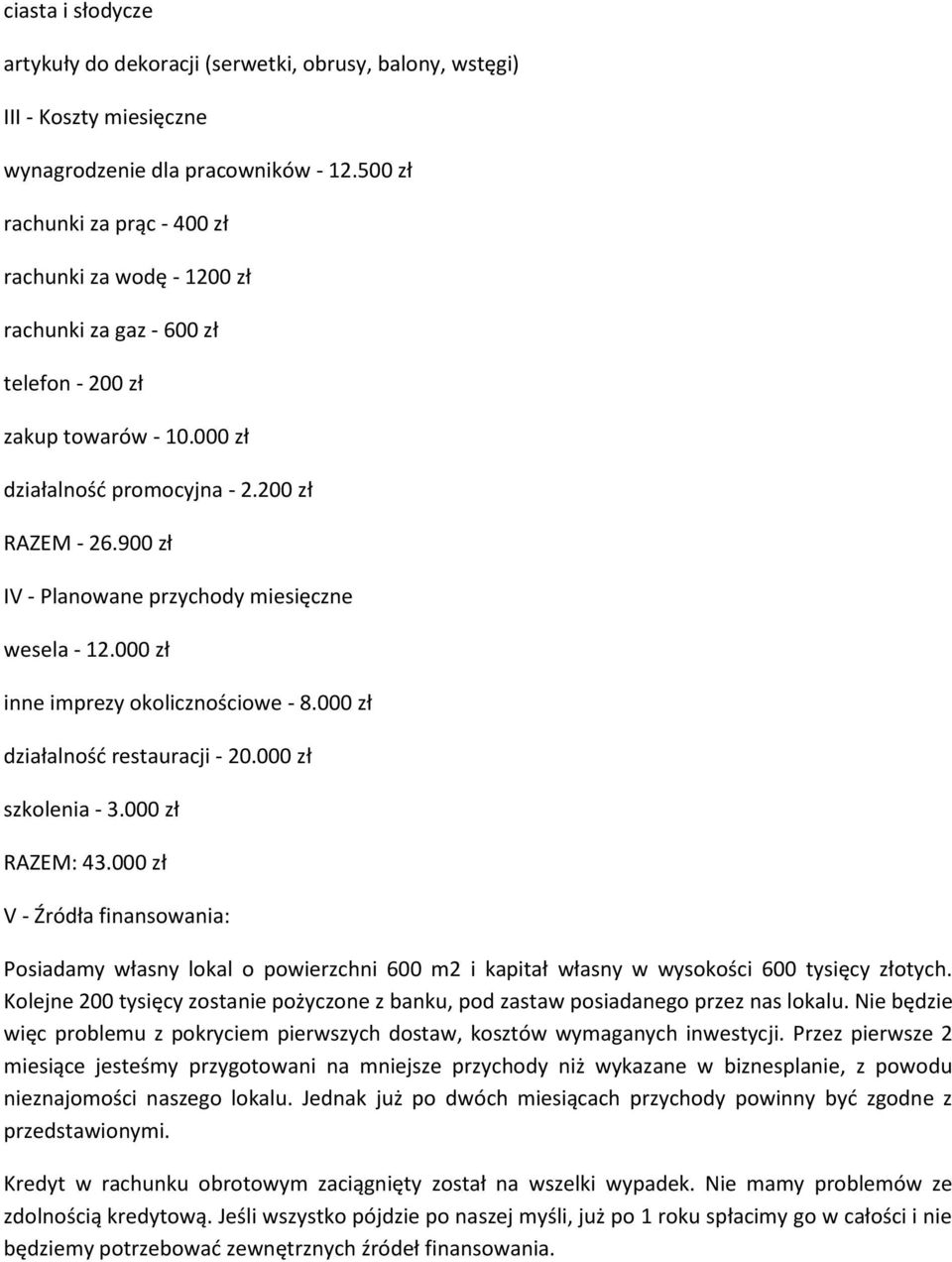 900 zł IV - Planowane przychody miesięczne wesela - 12.000 zł inne imprezy okolicznościowe - 8.000 zł działalność restauracji - 20.000 zł szkolenia - 3.000 zł RAZEM: 43.
