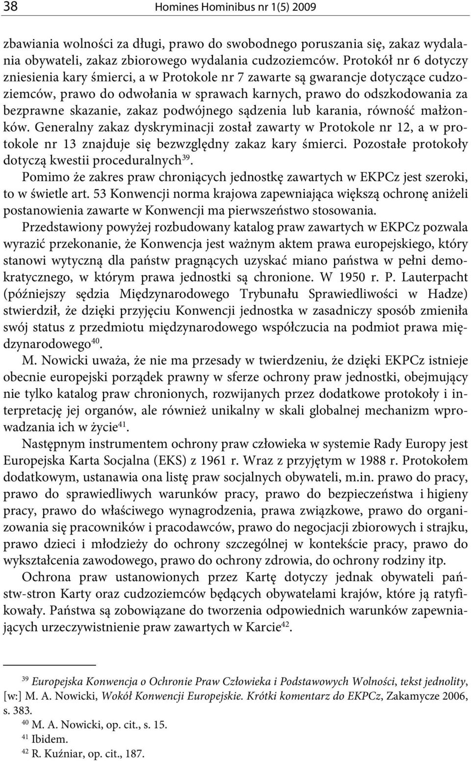 zakaz podwójnego sądzenia lub karania, równość małżonków. Generalny zakaz dyskryminacji został zawarty w Protokole nr 12, a w protokole nr 13 znajduje się bezwzględny zakaz kary śmierci.