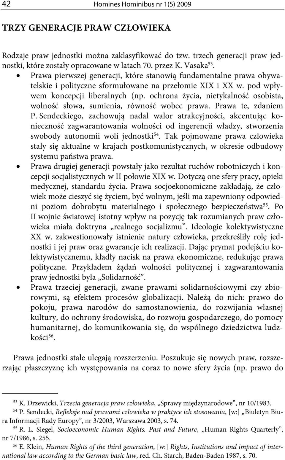 ochrona życia, nietykalność osobista, wolność słowa, sumienia, równość wobec prawa. Prawa te, zdaniem P.