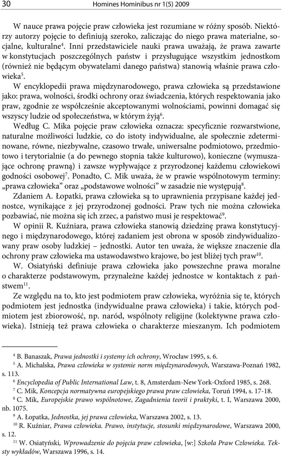 Inni przedstawiciele nauki prawa uważają, że prawa zawarte w konstytucjach poszczególnych państw i przysługujące wszystkim jednostkom (również nie będącym obywatelami danego państwa) stanowią właśnie