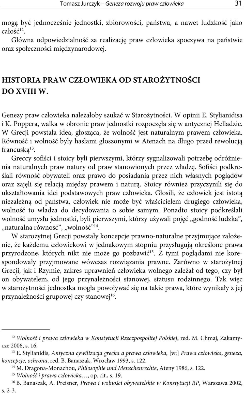 Genezy praw człowieka należałoby szukać w Starożytności. W opinii E. Stylianidisa i K. Poppera, walka w obronie praw jednostki rozpoczęła się w antycznej Helladzie.