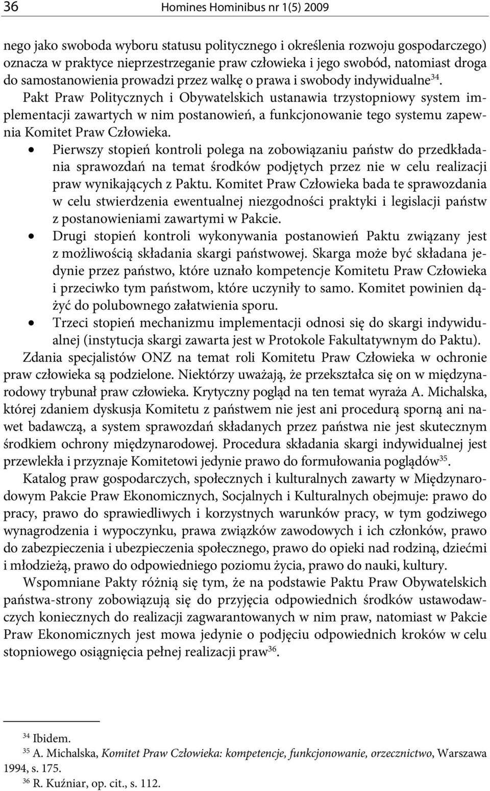 Pakt Praw Politycznych i Obywatelskich ustanawia trzystopniowy system implementacji zawartych w nim postanowień, a funkcjonowanie tego systemu zapewnia Komitet Praw Człowieka.