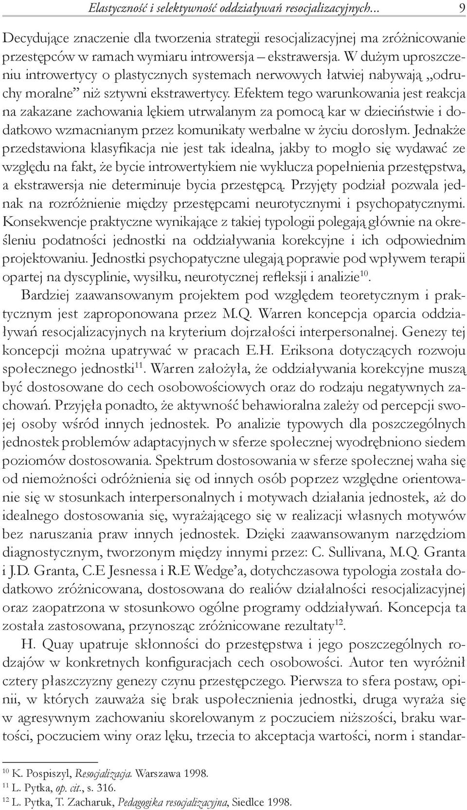 Efektem tego warunkowania jest reakcja na zakazane zachowania lękiem utrwalanym za pomocą kar w dzieciństwie i dodatkowo wzmacnianym przez komunika ty werbalne w życiu dorosłym.