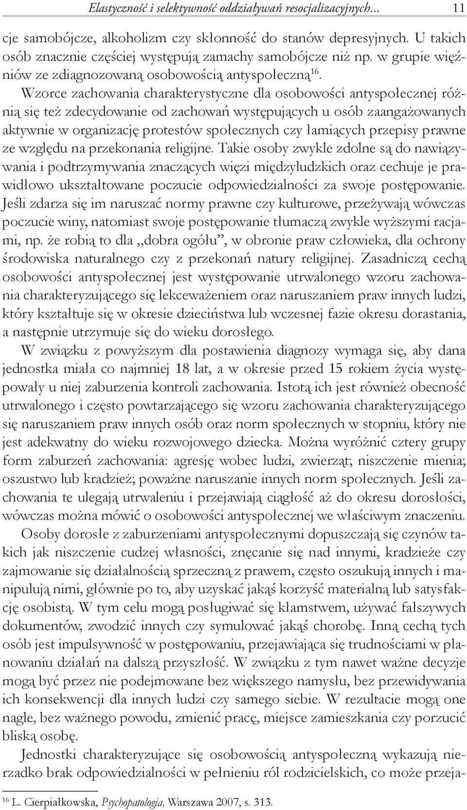 Wzorce zachowania charakterystyczne dla osobowości antyspołecznej różnią się też zdecydowanie od zachowań występujących u osób zaangażowanych aktywnie w organizację protestów społecznych czy