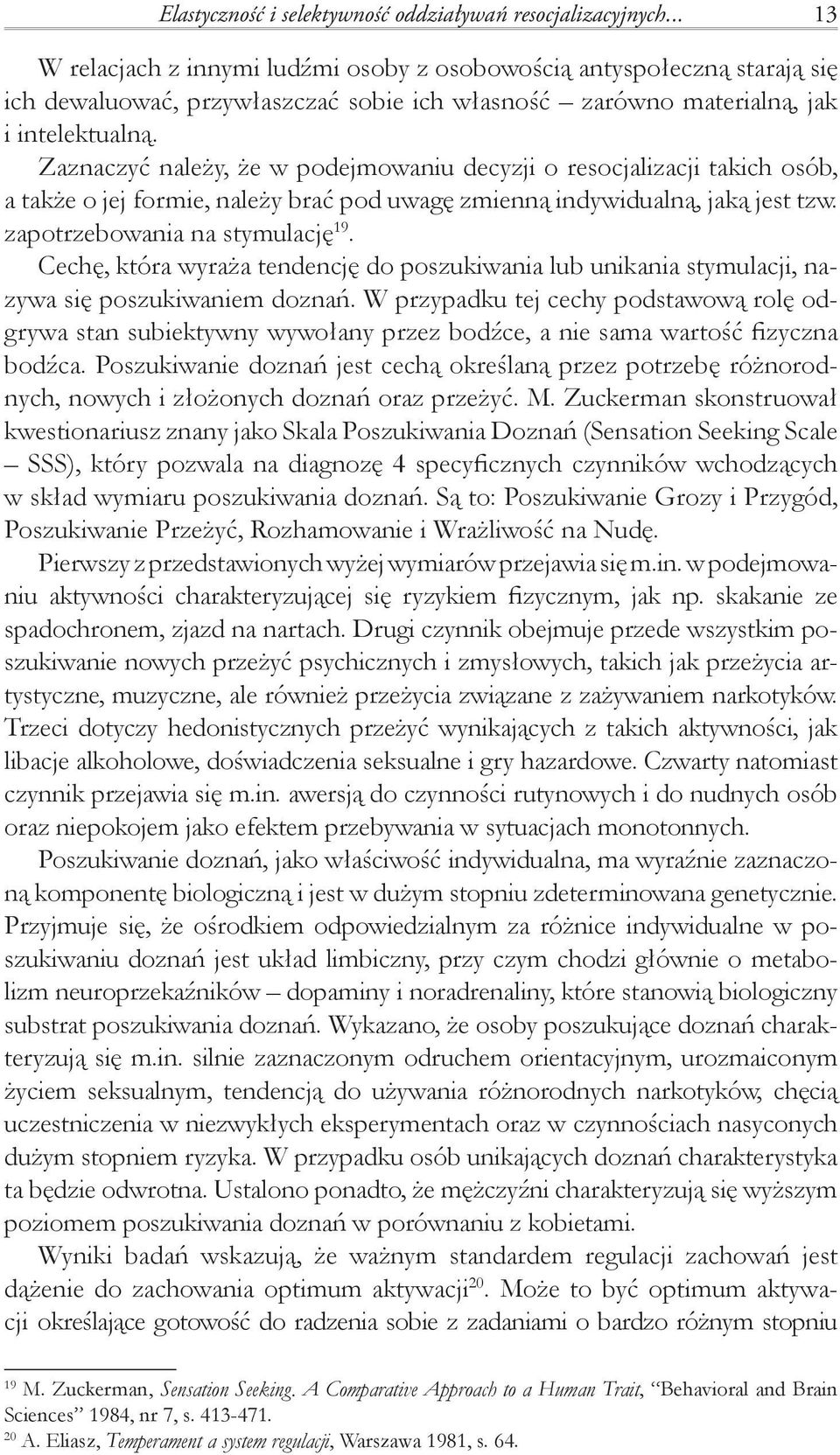 Zaznaczyć należy, że w podejmowaniu decyzji o resocjalizacji takich osób, a także o jej formie, należy brać pod uwagę zmienną indywidualną, jaką jest tzw. zapotrzebowania na stymulację 19.