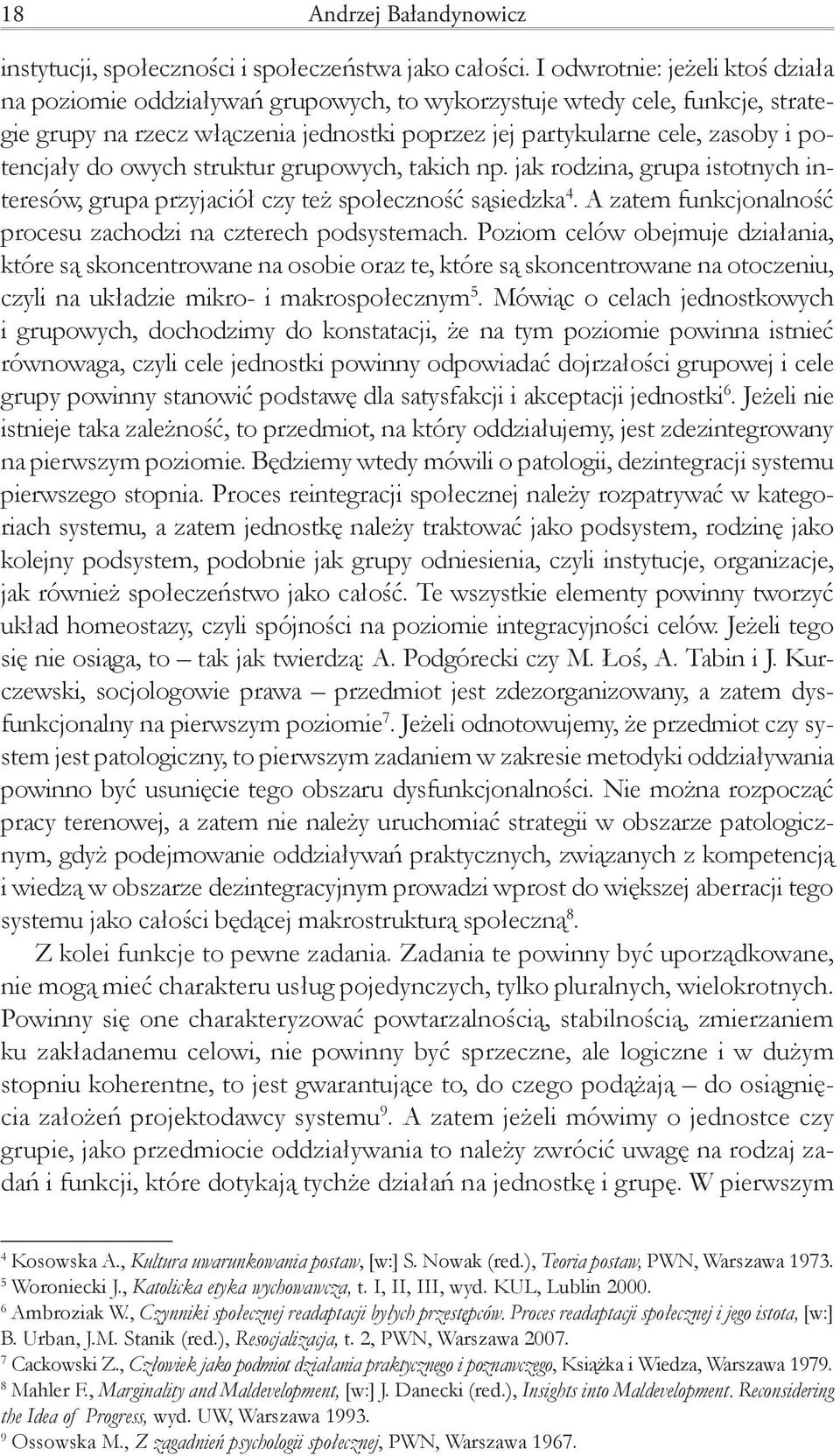 do owych struktur grupowych, takich np. jak rodzina, grupa istotnych interesów, grupa przyjaciół czy też społeczność sąsiedzka 4. A zatem funkcjonalność procesu zachodzi na czterech podsystemach.