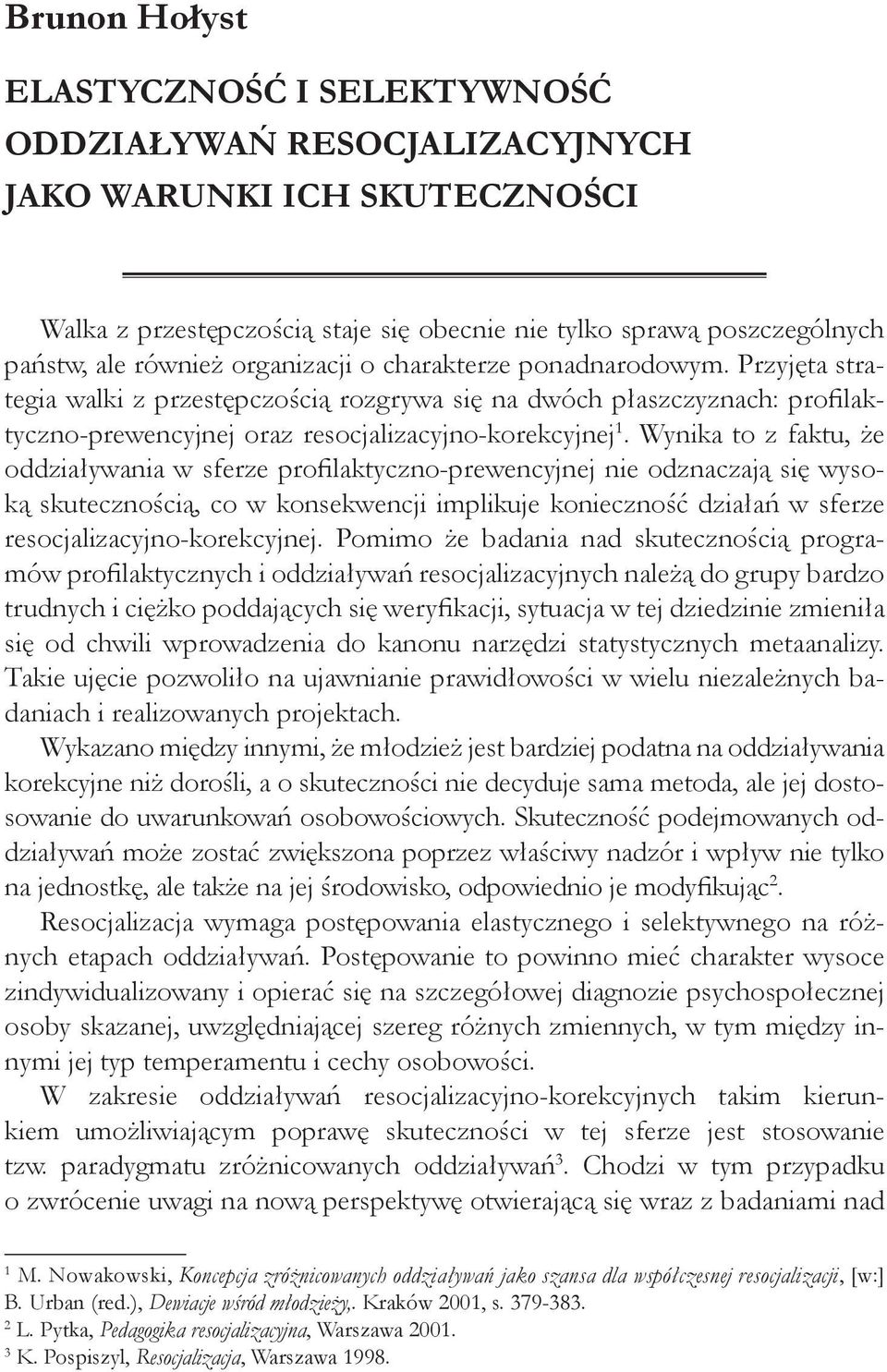 Wynika to z faktu, że oddziaływania w sferze profilaktyczno-prewencyjnej nie odznaczają się wysoką skute cznością, co w konsekwencji implikuje konieczność działań w sferze resocjalizacyjno-