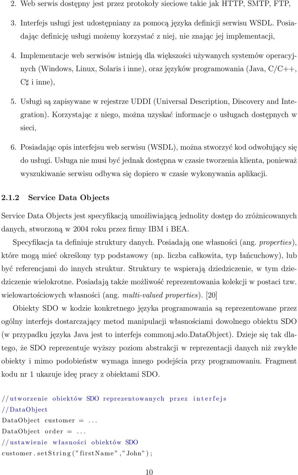 Implementacje web serwisów istnieją dla większości używanych systemów operacyjnych (Windows, Linux, Solaris i inne), oraz języków programowania (Java, C/C++, C i inne), 5.