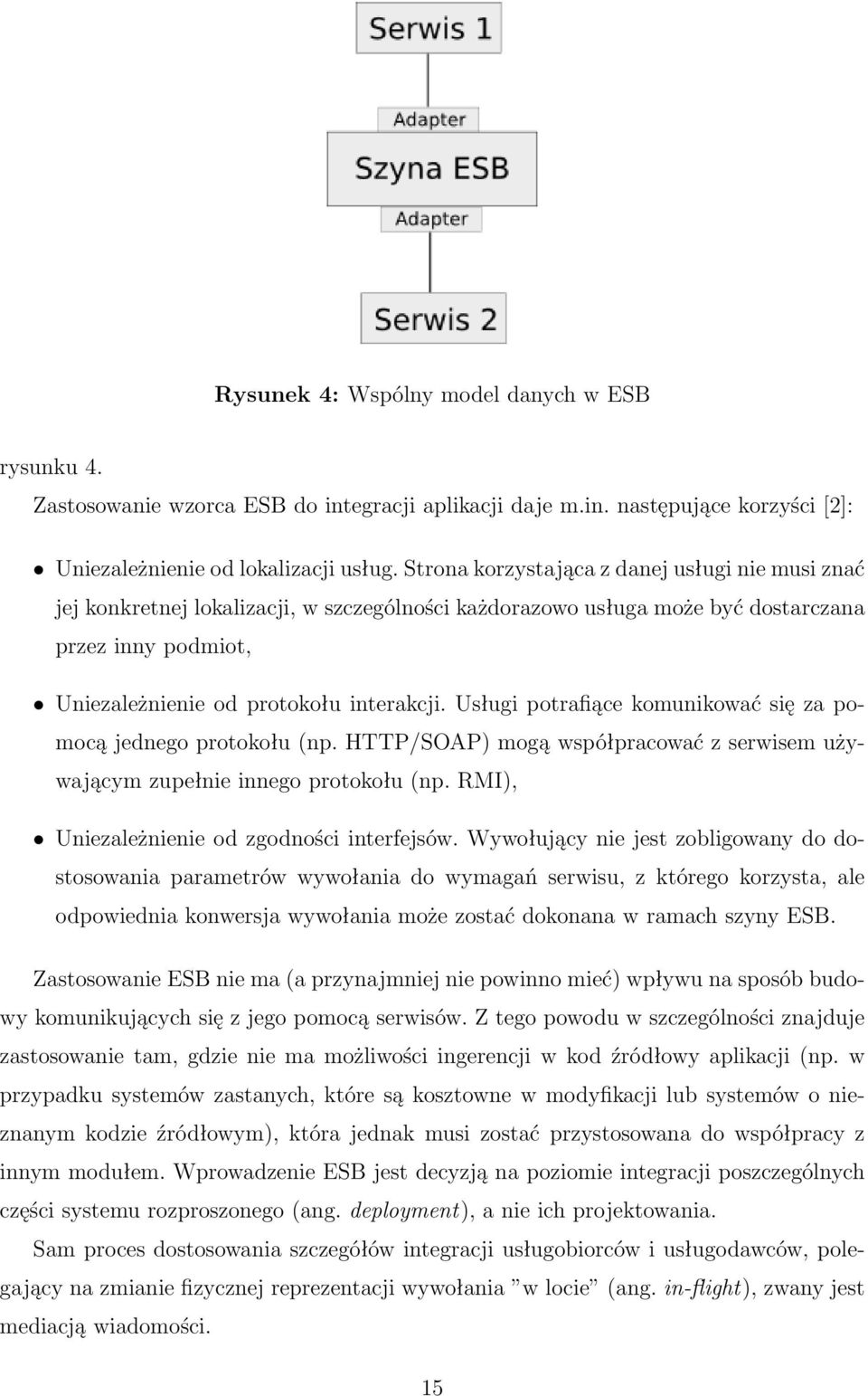 Usługi potrafiące komunikować się za pomocą jednego protokołu (np. HTTP/SOAP) mogą współpracować z serwisem używającym zupełnie innego protokołu (np. RMI), Uniezależnienie od zgodności interfejsów.