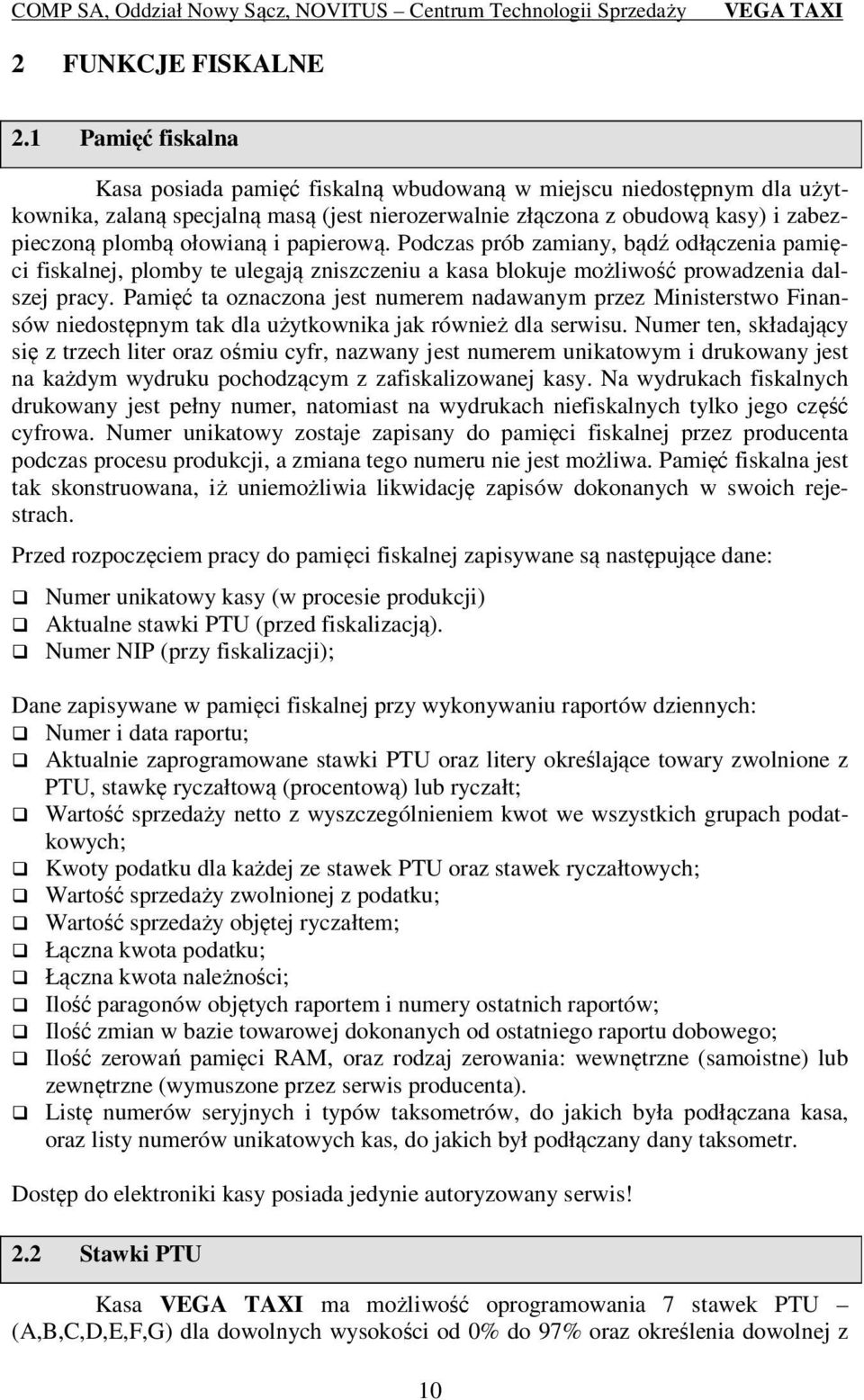 papierową. Podczas prób zamiany, bądź odłączenia pamięci fiskalnej, plomby te ulegają zniszczeniu a kasa blokuje możliwość prowadzenia dalszej pracy.